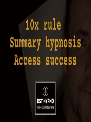 cover image of 10x rule summary hypnosis access success--A guided meditation--DST Hypno with Stu Newman